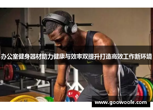 办公室健身器材助力健康与效率双提升打造高效工作新环境