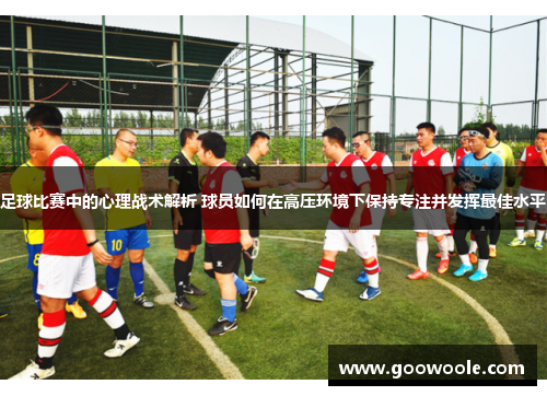足球比赛中的心理战术解析 球员如何在高压环境下保持专注并发挥最佳水平
