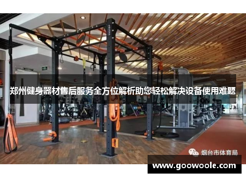 郑州健身器材售后服务全方位解析助您轻松解决设备使用难题